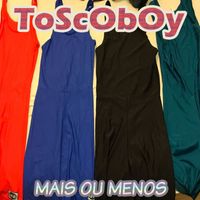 Toscoboy - Mais ou Menos