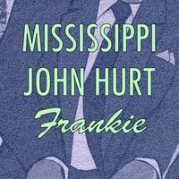 Mississippi John Hurt - Frankie