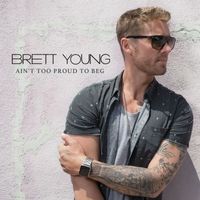 Brett Young - Ain't Too Proud To Beg