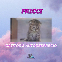 Fricci - Gatitos & Autodesprecio