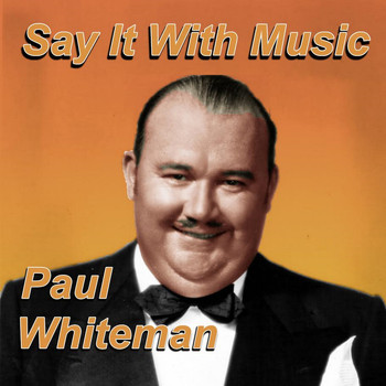 Paul Whiteman - Say it With Music