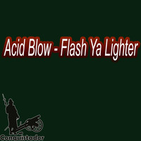 Acid Blow - Flash Ya Lighter