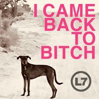 L7 - I Came Back to Bitch - Single