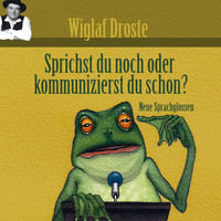 Wiglaf Droste - Sprichst du noch oder kommunizierst du schon?
