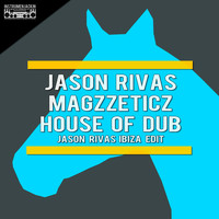 Jason Rivas, Magzzeticz - House of Dub (Jason Rivas Ibiza Edit)
