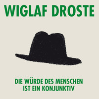 Wiglaf Droste - Die Würde des Menschen ist ein Konjunktiv
