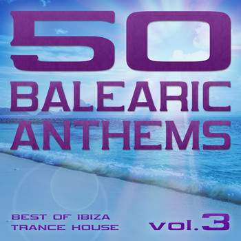 Various Artists - 50 Balearic Anthems - Best of Ibiza Trance House, Vol. 3