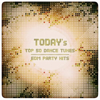 Various Artists - Today's Top 50 Dance Tunes & EDM Party Hits