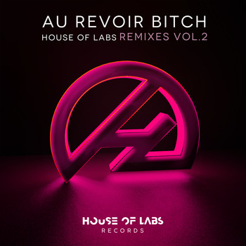 House of Labs - Au Revoir Bitch (Remixes Vol. 2)