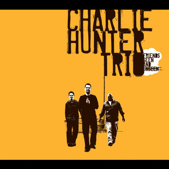 Charlie Hunter Trio - Friends Seen and Unseen