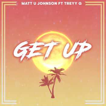 Matt U Johnson - Get Up (feat. Treyy G)