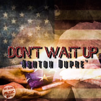 Ashton Dupre' - Don't Wait Up