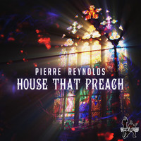 Pierre Reynolds - House That Preach