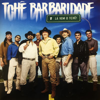 Tchê Barbaridade - Lá Vem o Tchê