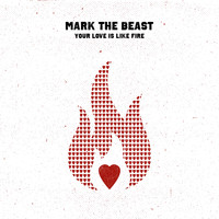 Mark The Beast - Your Love Is Like Fire