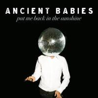 Ancient Babies - Put Me Back in the Sunshine