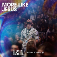 Passion, Kristian Stanfill - More Like Jesus (Live)