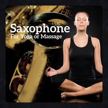 Various Artists - Saxophone (For Yoga or Massage - Soothing Atmospheres, Healing Background, Ultimate Relaxation Collection)