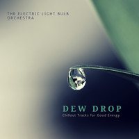 The Electric Light Bulb Orchestra - Dew Drop (Chillout Tracks for Good Energy)