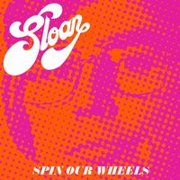 Sloan - Spin Our Wheels