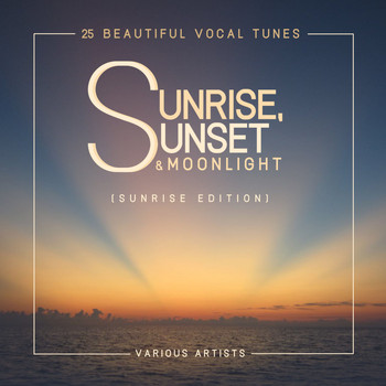 Various Artists - Sunrise, Sunset & Moonlight (25 Beautiful Vocal Tunes) [Sunrise Edition]