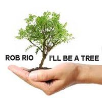 Rob Rio - I'll Be a Tree