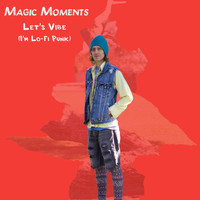 Magic Moments - Let's Vibe (I'm Lo-Fi Punk)