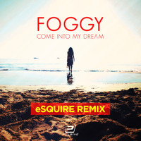 Foggy - Come into My Dream (Esquire Mixes)