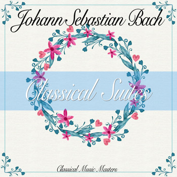 Johann Sebastian Bach - Classical Suites (Classical Music Masters) (Classical Music Masters)