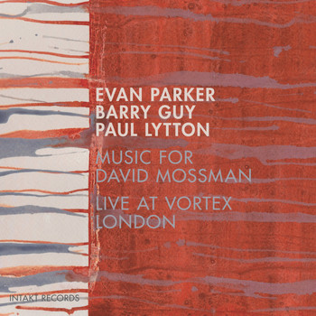 Evan Parker, Barry Guy & Paul Lytton - Music for David Mossman (Live at Vortex London)