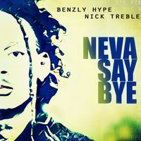 Benzly Hype - Neva Say Bye (feat. Nick Treble) - Single