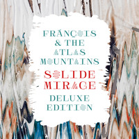 Frànçois & The Atlas Mountains - Solide Mirage (Deluxe Edition)