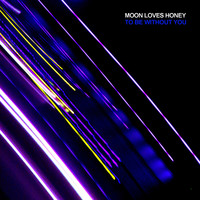 Moon Loves Honey - To Be Without You