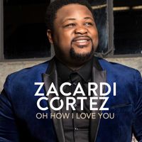 Zacardi Cortez - Oh How I Love You