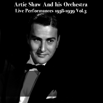 Artie Shaw - Artie Shaw And his Orchestra: Live Performances 1938-1939 Vol.3