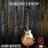 John Rivetti - Darling I Know