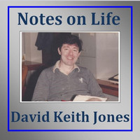 David Keith Jones - Notes on Life