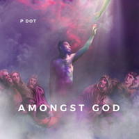 Pdot - AMONGST GOD