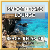 Smooth Cafe Lounge - Beach Relax EP (Cut Version)