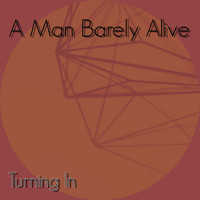 A Man Barely Alive - Turning In