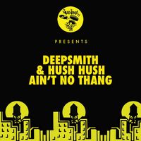 Deepsmith & Hush Hush - Ain't No Thang