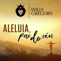 Willy Gregory - Aleluia pai do céu
