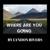 Lyndon Rivers - Where Are You Going