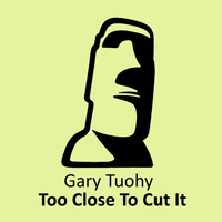 Gary Tuohy - Too Close To Cut It