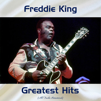 Freddie King - Freddie King Greatest Hits (Remastered 2018)