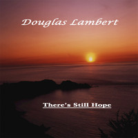 Douglas Lambert - There's Still Hope