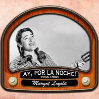 Margot Loyola - Ay, por la noche!  (1956 - 1958)