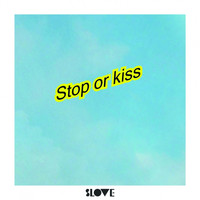 Slove - Stop or Kiss