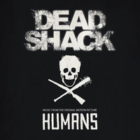 Humans - Dead Shack (Music from the Original Motion Picture)