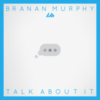 Branan Murphy - Talk About It